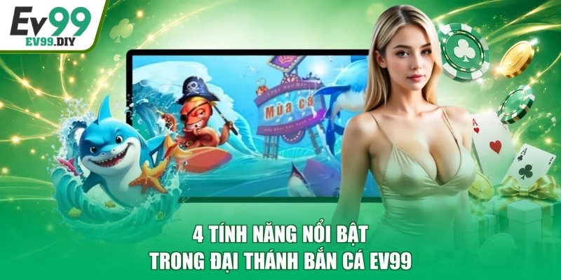 4 tính năng nổi bật trong Đại Thánh bắn cá EV99