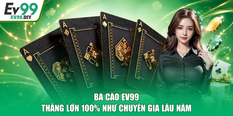 Ba Cào EV99 Thắng Lớn 100% Như Chuyên Gia Lâu Năm