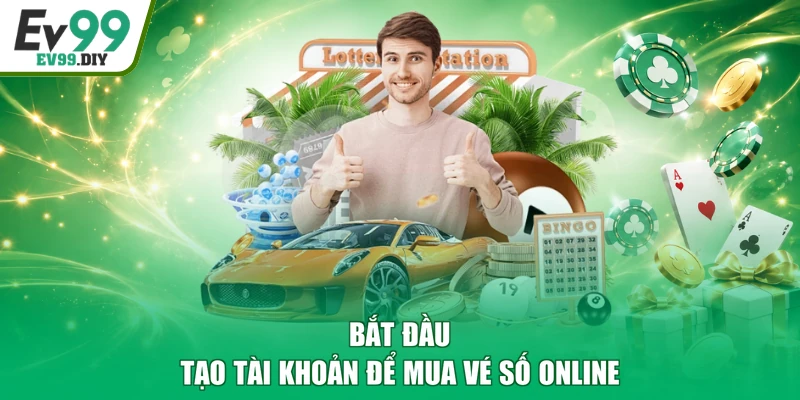 Bắt đầu tạo tài khoản để mua vé số online