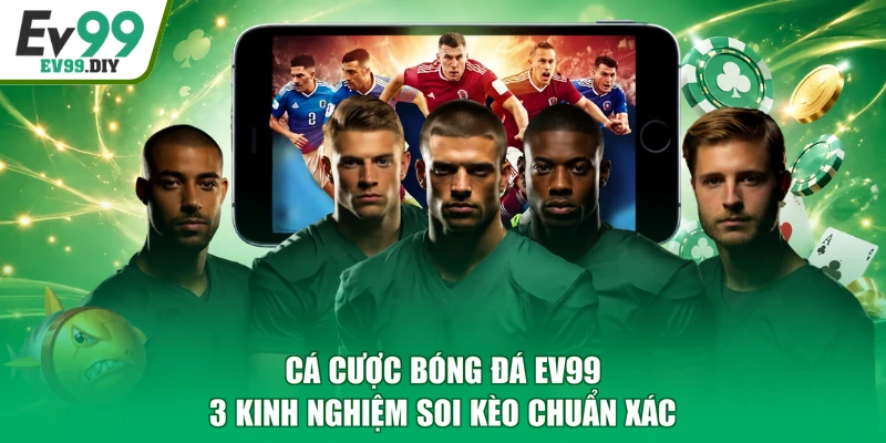 Cá Cược Bóng Đá EV99 - 3 Kinh Nghiệm Soi Kèo Chuẩn Xác