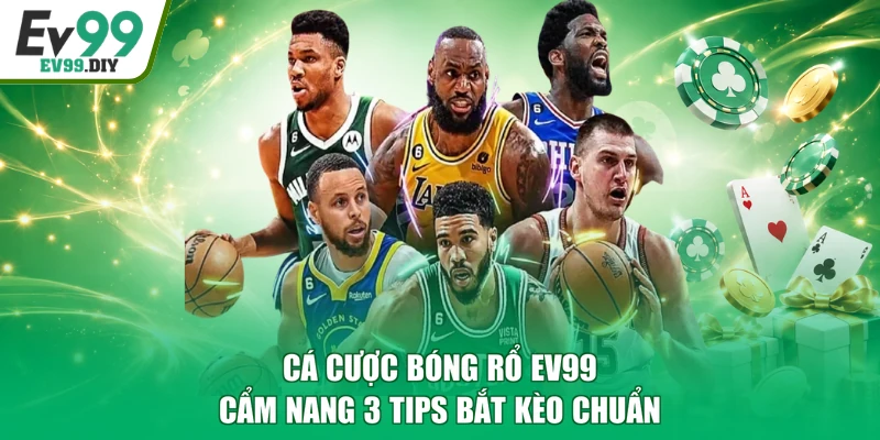 Cá Cược Bóng Rổ EV99 - Cẩm Nang 3 Tips Bắt Kèo Chuẩn