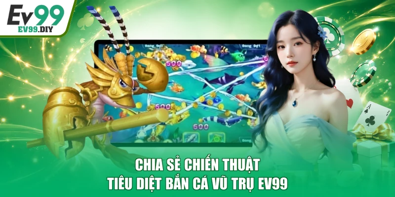 Chia sẻ chiến thuật tiêu diệt bắn cá vũ trụ EV99