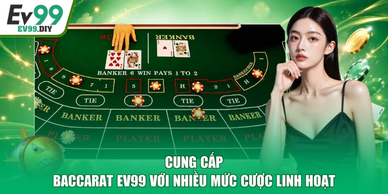 Cung cấp Baccarat EV99 với nhiều mức cược linh hoạt