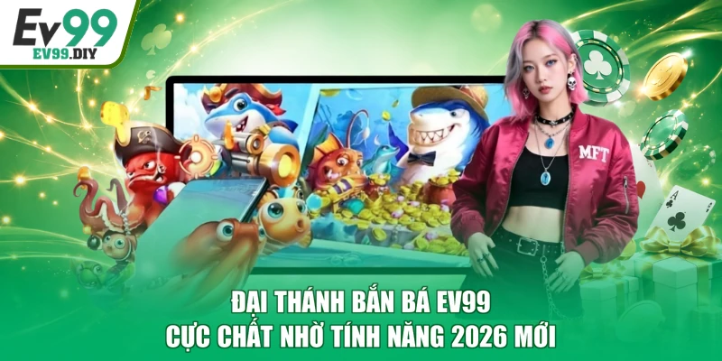 Đại Thánh Bắn Bá EV99 | Cực Chất Nhờ Tính Năng 2026 Mới