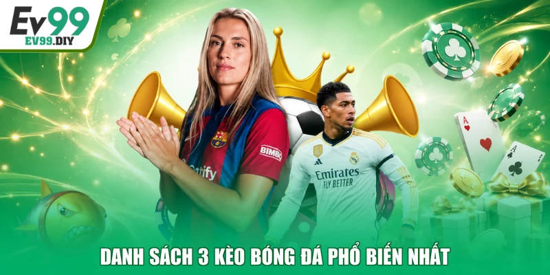 Danh sách 3 kèo bóng đá phổ biến nhất