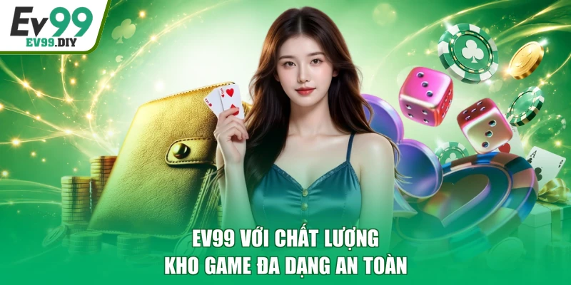 EV99 với chất lượng kho game đa dạng an toàn