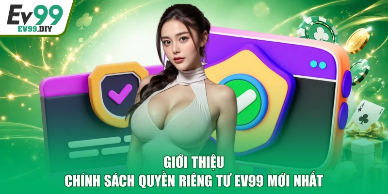 Giới thiệu chính sách quyền riêng tư EV99 mới nhất