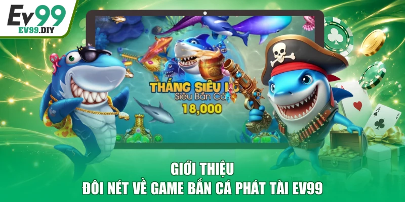 Giới thiệu đôi nét về game bắn cá Phát Tài EV99