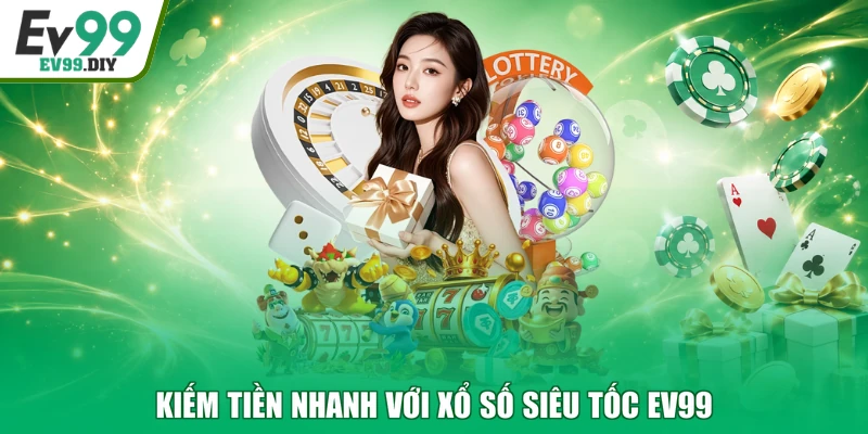 Kiếm tiền nhanh với xổ số siêu tốc EV99