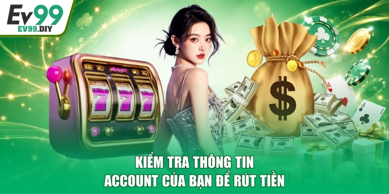 Kiểm tra thông tin account của bạn để rút tiền