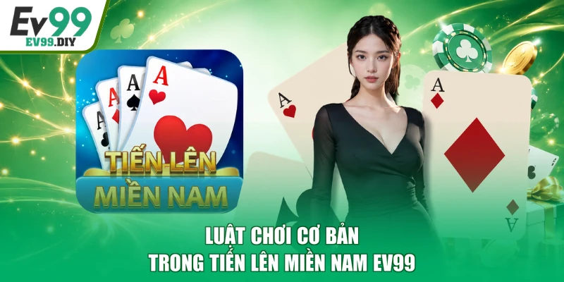 Luật chơi cơ bản trong tiến lên miền Nam EV99