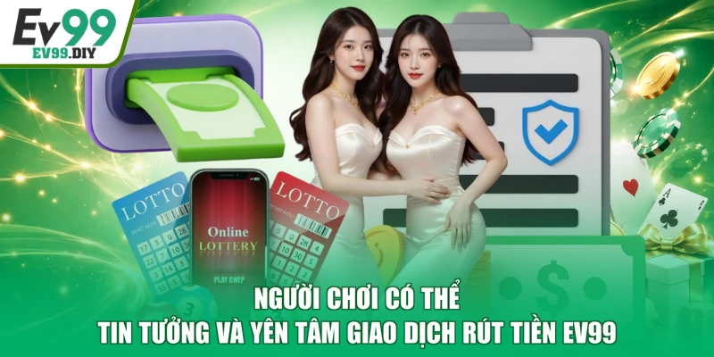Người chơi có thể tin tưởng và yên tâm giao dịch rút tiền EV99