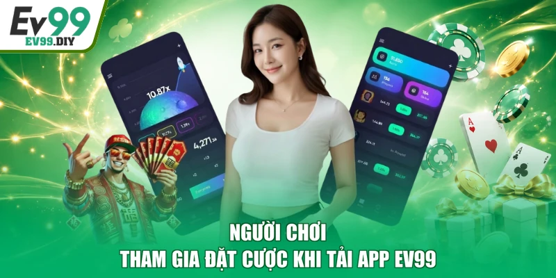 Người chơi tham gia đặt cược khi tải app EV99