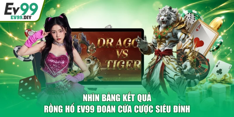 Nhìn bảng kết quả Rồng Hổ EV99 đoán cửa cược siêu đỉnh