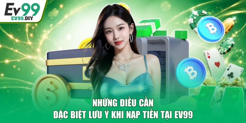 Những điều cần đặc biệt lưu ý khi nạp tiền tại EV99