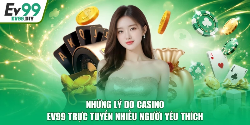 Những lý do casino EV99 trực tuyến nhiều người yêu thích