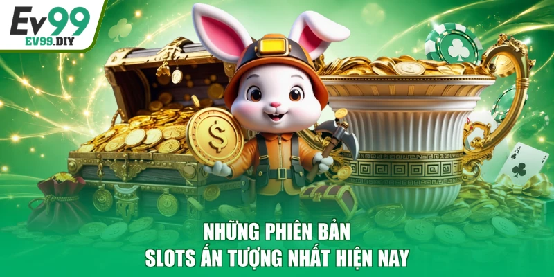 Những phiên bản slots ấn tượng nhất hiện nay