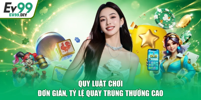 Quy luật chơi đơn giản, tỷ lệ quay trúng thưởng cao