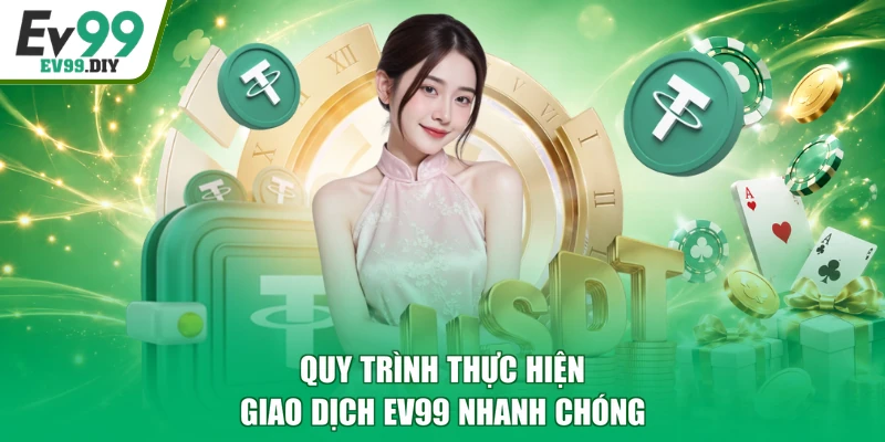 Quy trình thực hiện giao dịch EV99 nhanh chóng