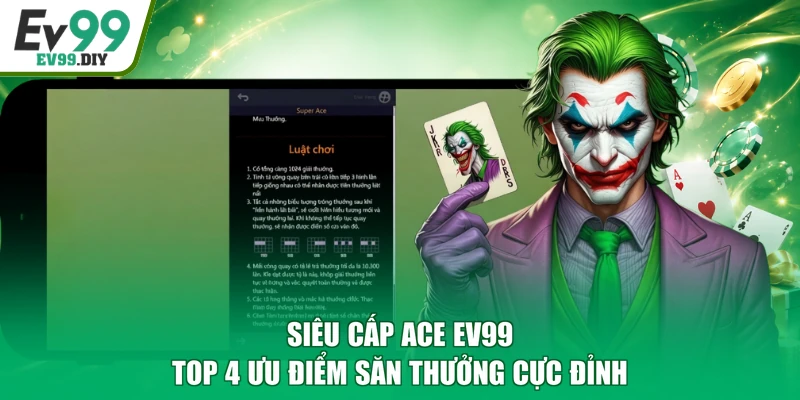 Siêu Cấp Ace EV99 - Top 4 Ưu Điểm Săn Thưởng Cực Đỉnh