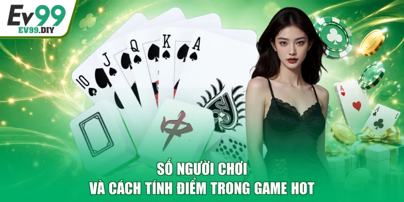 Số người chơi và cách tính điểm trong game hot