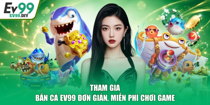 Tham gia bắn cá EV99 đơn giản, miễn phí chơi game