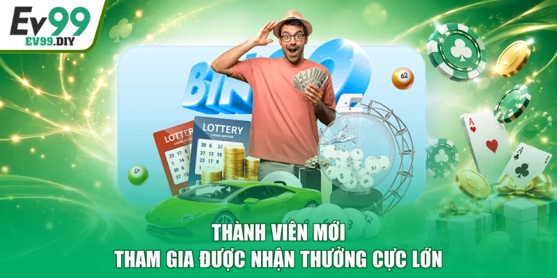 Thành viên mới tham gia được nhận thưởng cực lớn
