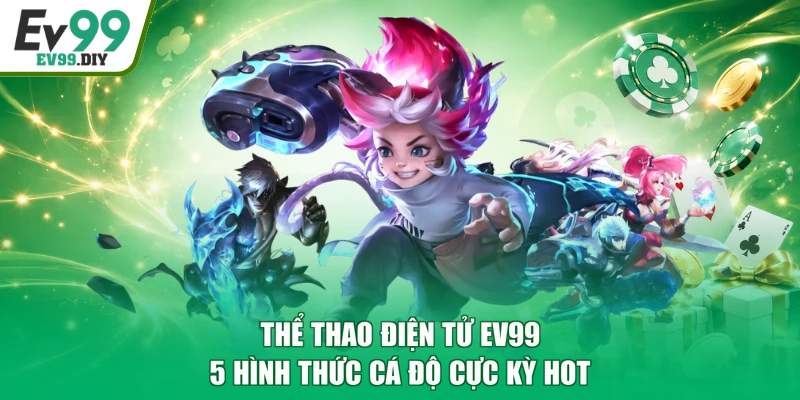 Thể Thao Điện Tử EV99 - 5 Hình Thức Cá Độ Cực Kỳ Hot