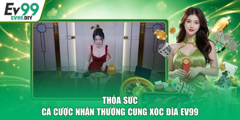 Thỏa sức cá cược nhận thưởng cùng xóc đĩa EV99