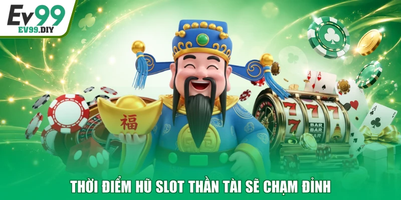 Thời điểm hũ slot thần tài sẽ chạm đỉnh