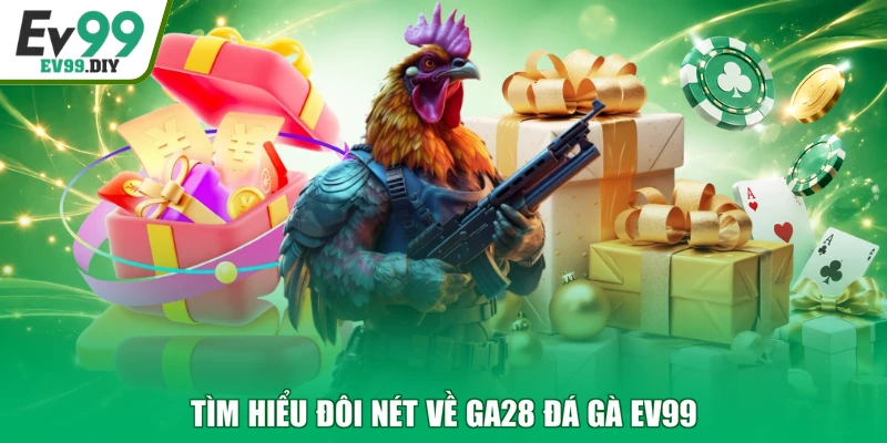 Tìm hiểu đôi nét về GA28 đá gà EV99