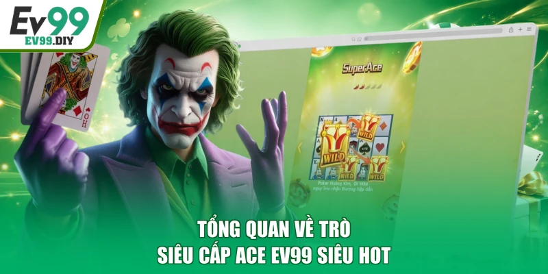 Tổng quan về trò Siêu cấp Ace EV99 siêu hot