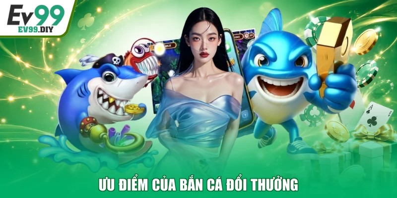 Ưu điểm của bắn cá đổi thưởng