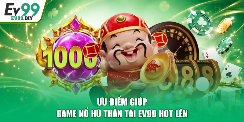 Ưu điểm giúp game nổ hũ thần tài EV99 hot lên