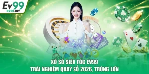 Xổ Số Siêu Tốc EV99 | Trải Nghiệm Quay Số 2026, Trúng Lớn