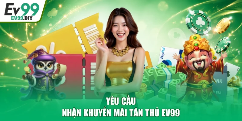 Yêu cầu nhận khuyến mãi tân thủ EV99